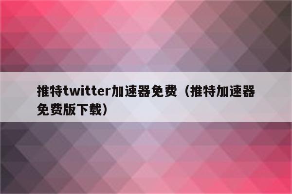 包含twitter加速器ios推荐的词条